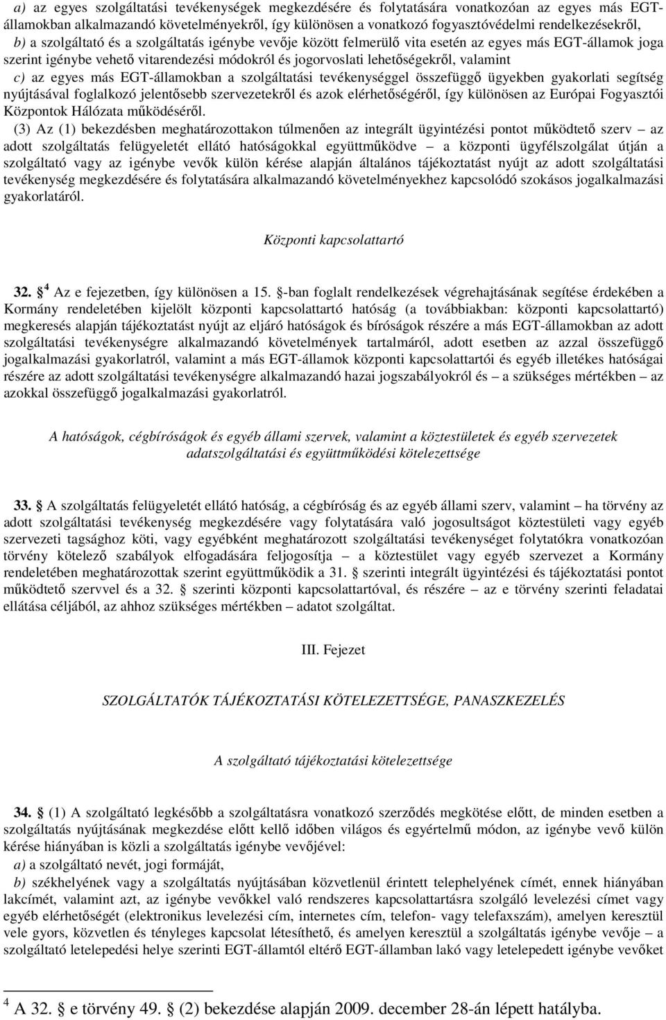 az egyes más EGT-államokban a szolgáltatási tevékenységgel összefüggő ügyekben gyakorlati segítség nyújtásával foglalkozó jelentősebb szervezetekről és azok elérhetőségéről, így különösen az Európai