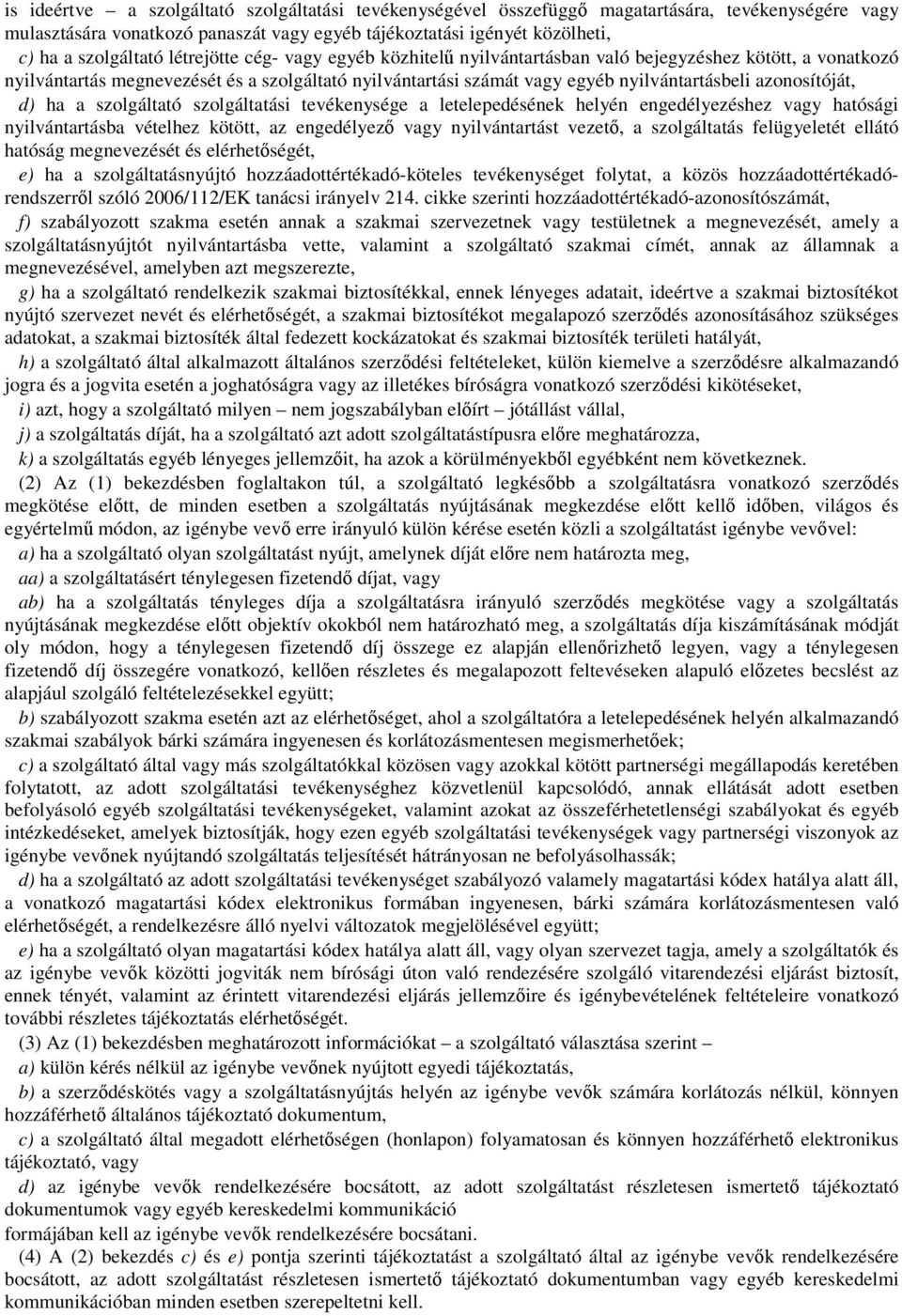 azonosítóját, d) ha a szolgáltató szolgáltatási tevékenysége a letelepedésének helyén engedélyezéshez vagy hatósági nyilvántartásba vételhez kötött, az engedélyező vagy nyilvántartást vezető, a