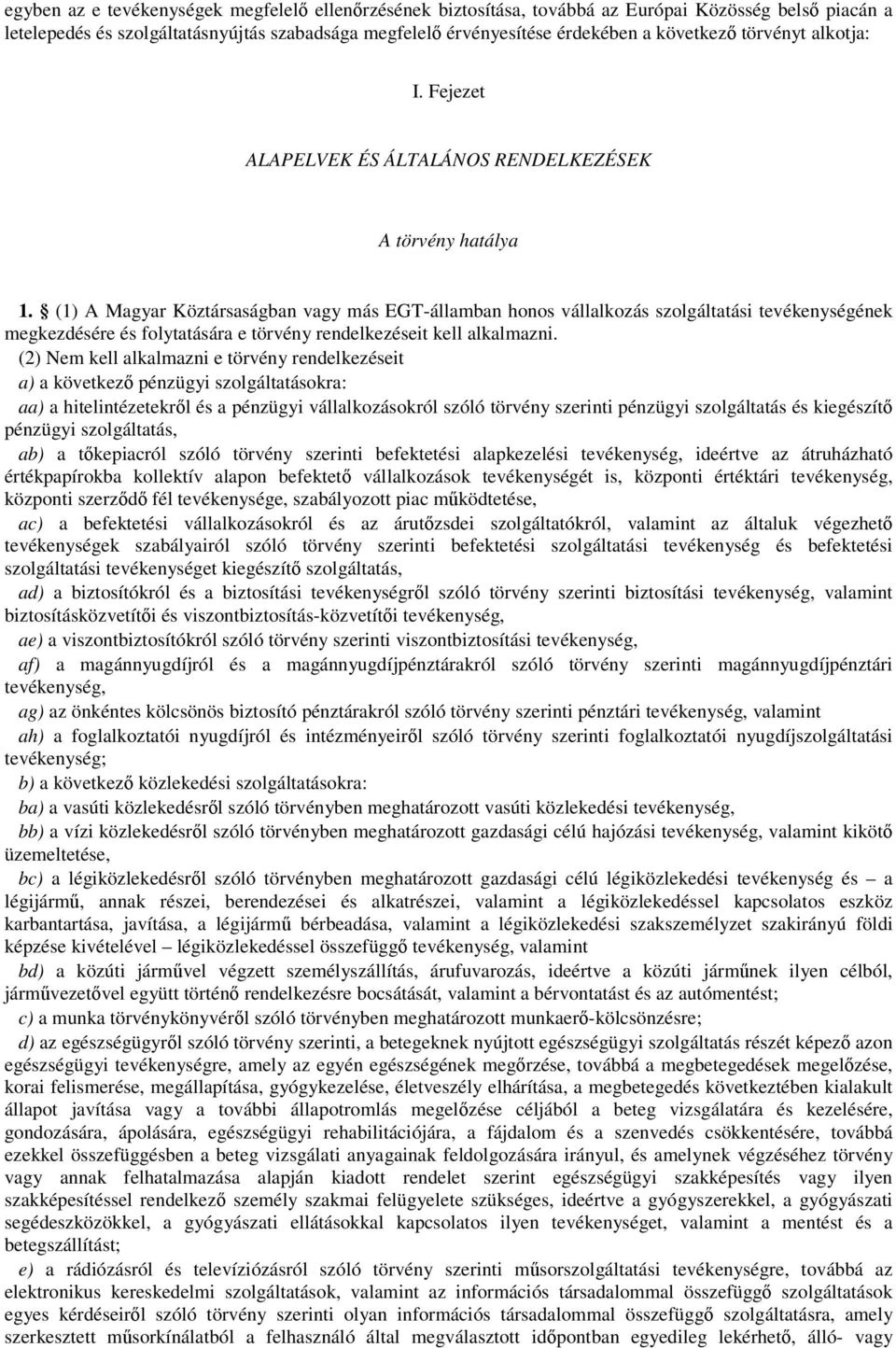 (1) A Magyar Köztársaságban vagy más EGT-államban honos vállalkozás szolgáltatási tevékenységének megkezdésére és folytatására e törvény rendelkezéseit kell alkalmazni.