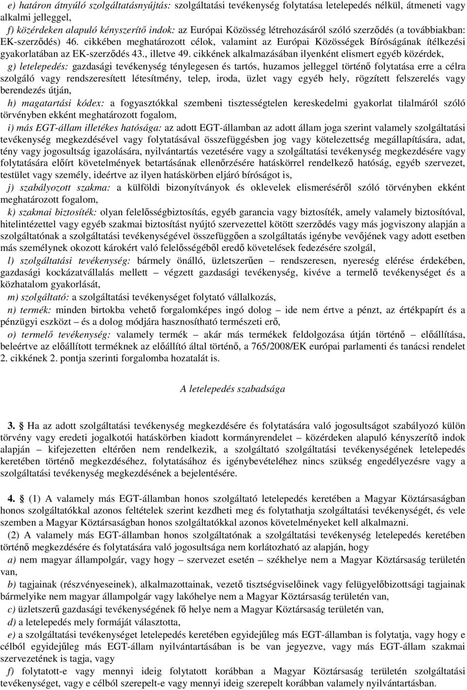 cikkének alkalmazásában ilyenként elismert egyéb közérdek, g) letelepedés: gazdasági tevékenység ténylegesen és tartós, huzamos jelleggel történő folytatása erre a célra szolgáló vagy rendszeresített