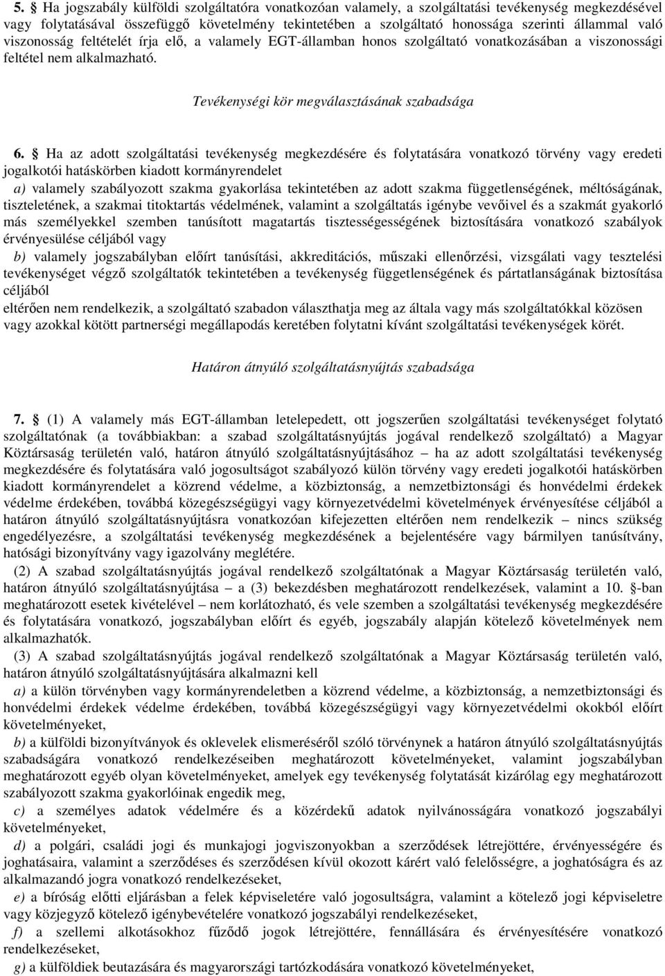 Ha az adott szolgáltatási tevékenység megkezdésére és folytatására vonatkozó törvény vagy eredeti jogalkotói hatáskörben kiadott kormányrendelet a) valamely szabályozott szakma gyakorlása