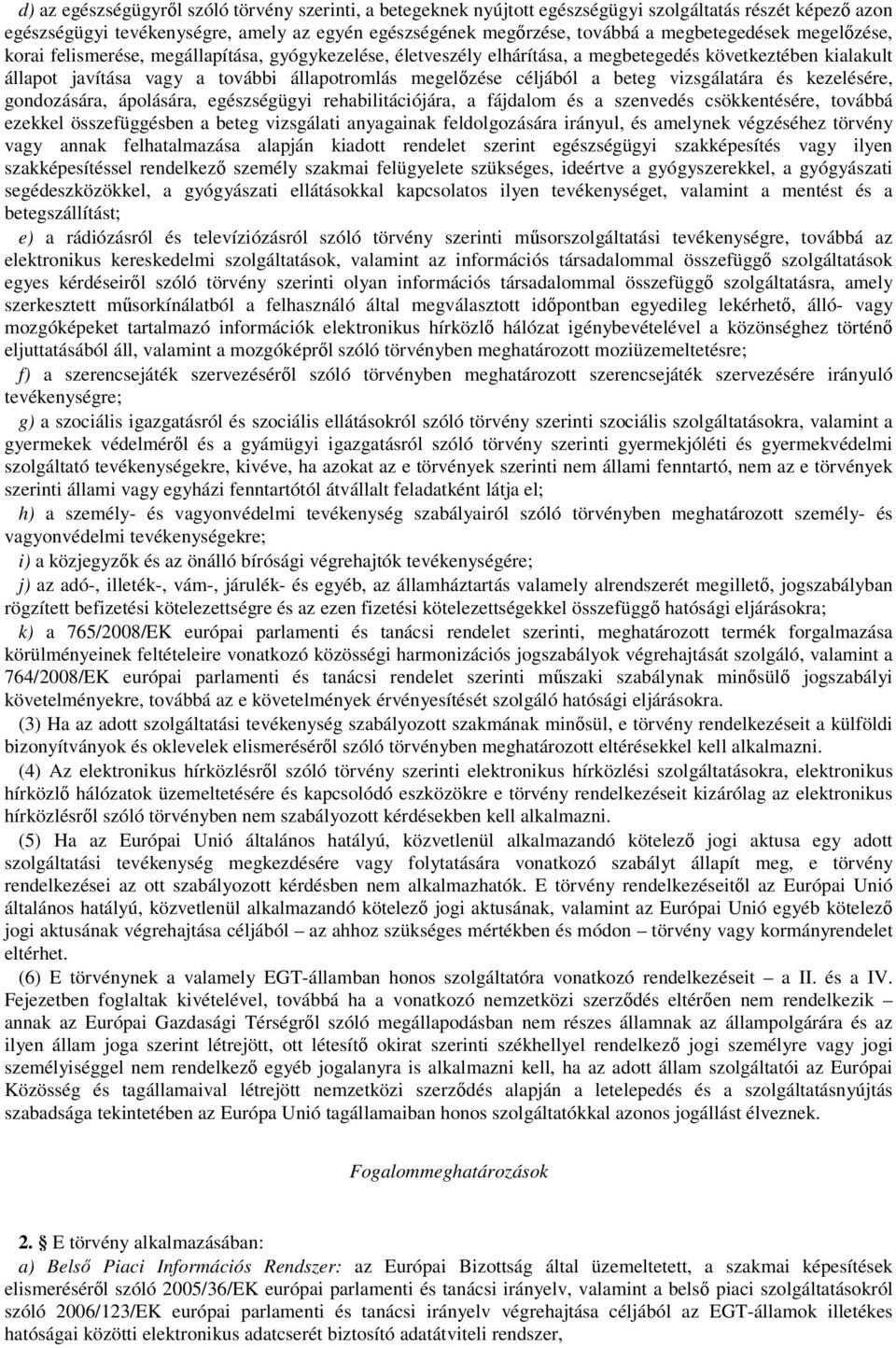 céljából a beteg vizsgálatára és kezelésére, gondozására, ápolására, egészségügyi rehabilitációjára, a fájdalom és a szenvedés csökkentésére, továbbá ezekkel összefüggésben a beteg vizsgálati