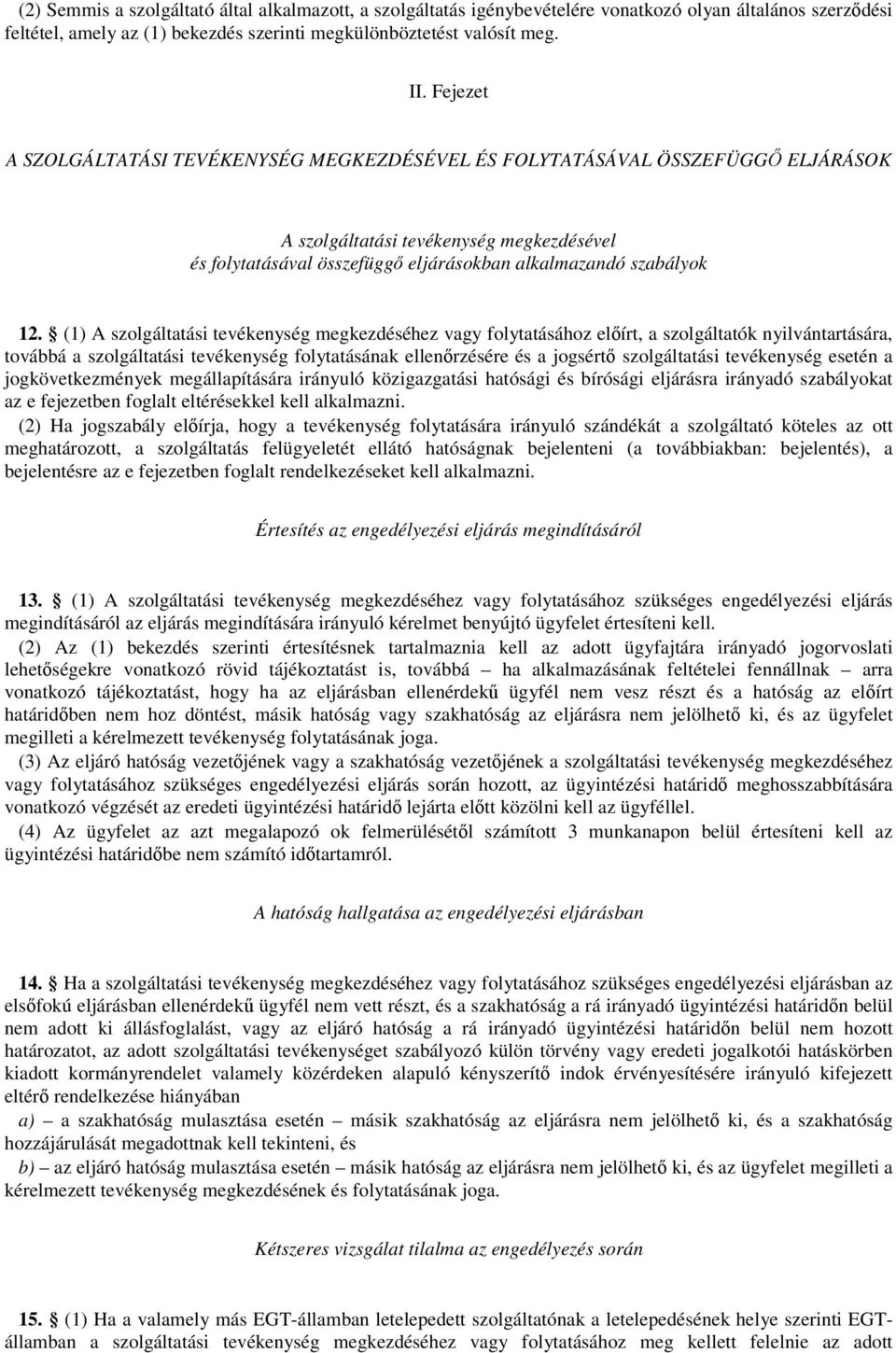 (1) A szolgáltatási tevékenység megkezdéséhez vagy folytatásához előírt, a szolgáltatók nyilvántartására, továbbá a szolgáltatási tevékenység folytatásának ellenőrzésére és a jogsértő szolgáltatási