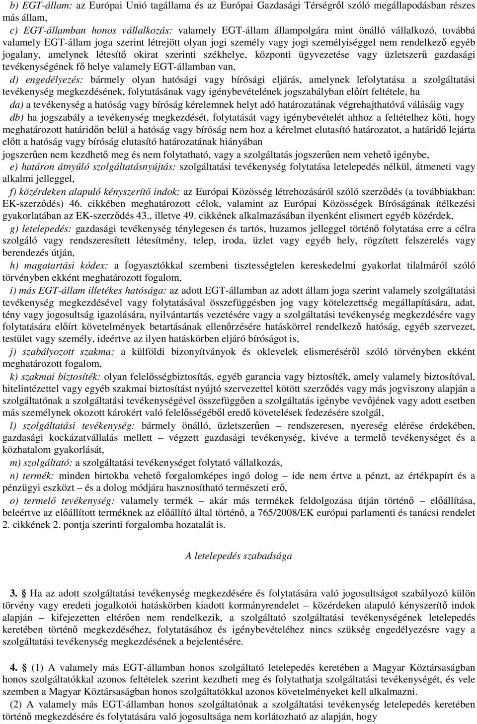 ügyvezetése vagy üzletszerű gazdasági tevékenységének fő helye valamely EGT-államban van, d) engedélyezés: bármely olyan hatósági vagy bírósági eljárás, amelynek lefolytatása a szolgáltatási