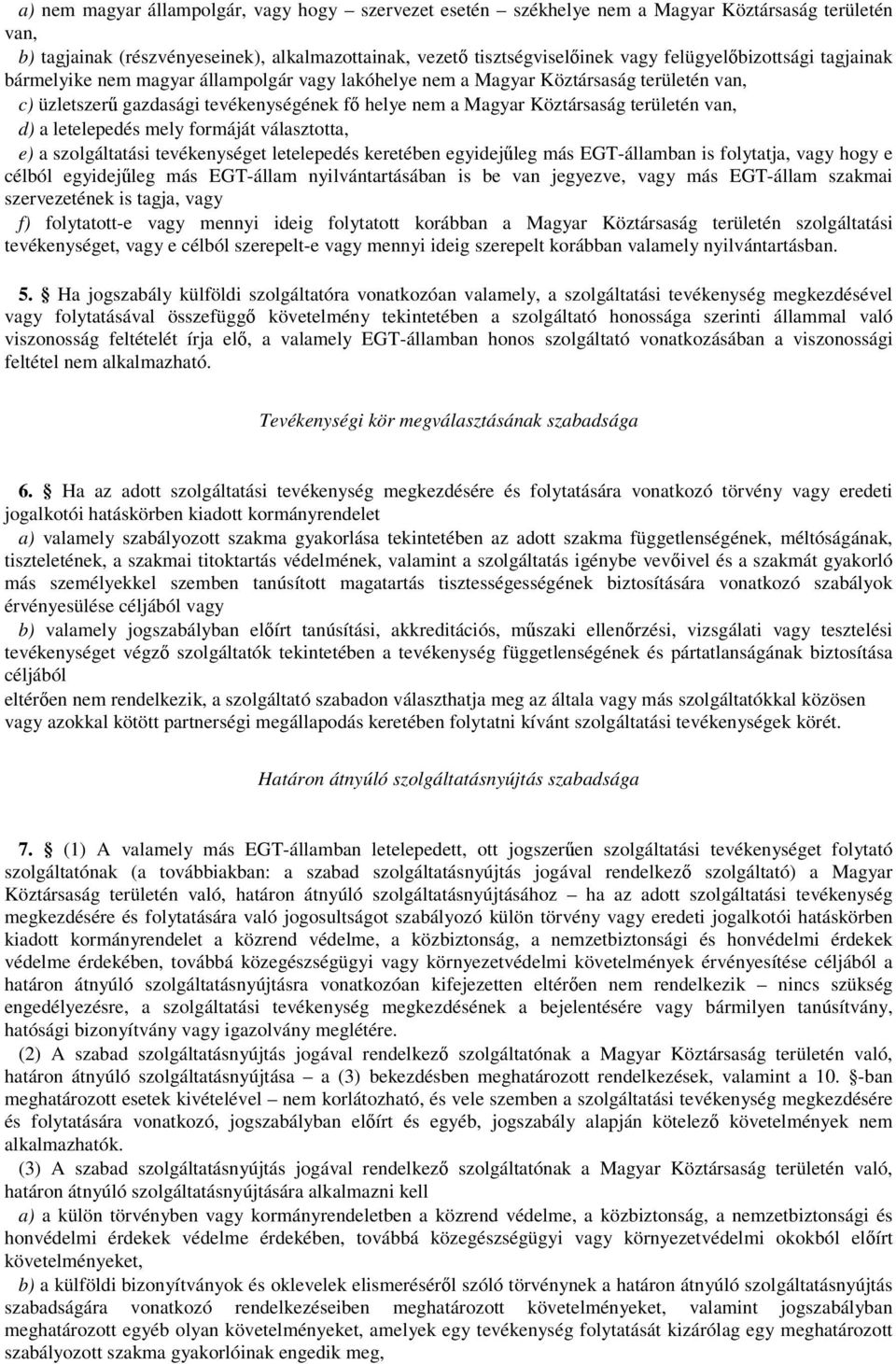 területén van, d) a letelepedés mely formáját választotta, e) a szolgáltatási tevékenységet letelepedés keretében egyidejűleg más EGT-államban is folytatja, vagy hogy e célból egyidejűleg más