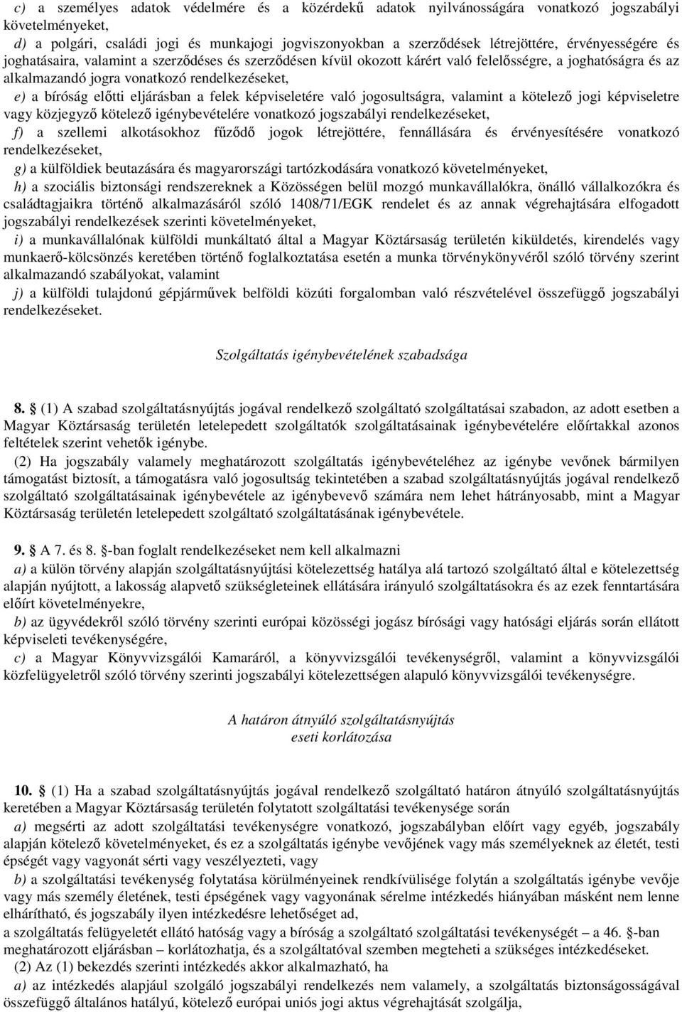 eljárásban a felek képviseletére való jogosultságra, valamint a kötelező jogi képviseletre vagy közjegyző kötelező igénybevételére vonatkozó jogszabályi rendelkezéseket, f) a szellemi alkotásokhoz