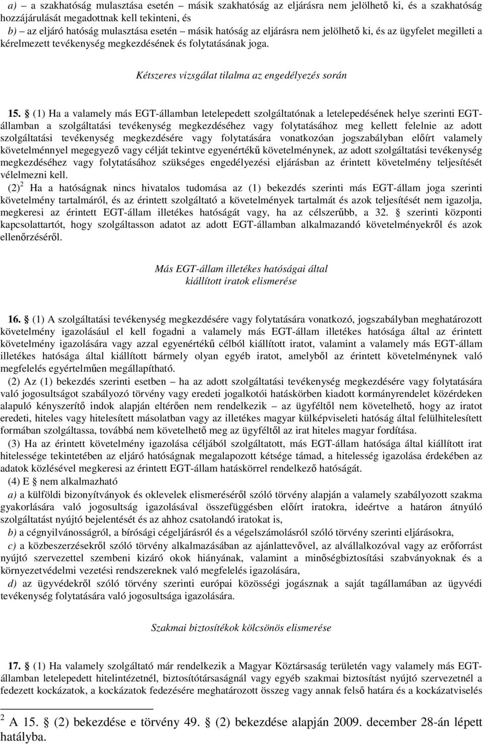 (1) Ha a valamely más EGT-államban letelepedett szolgáltatónak a letelepedésének helye szerinti EGTállamban a szolgáltatási tevékenység megkezdéséhez vagy folytatásához meg kellett felelnie az adott