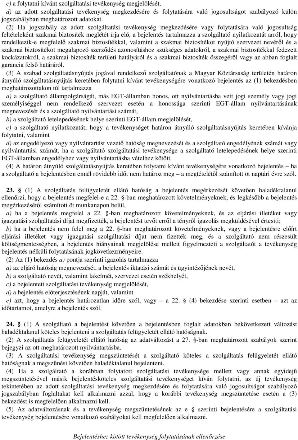 (2) Ha jogszabály az adott szolgáltatási tevékenység megkezdésére vagy folytatására való jogosultság feltételeként szakmai biztosíték meglétét írja elő, a bejelentés tartalmazza a szolgáltató