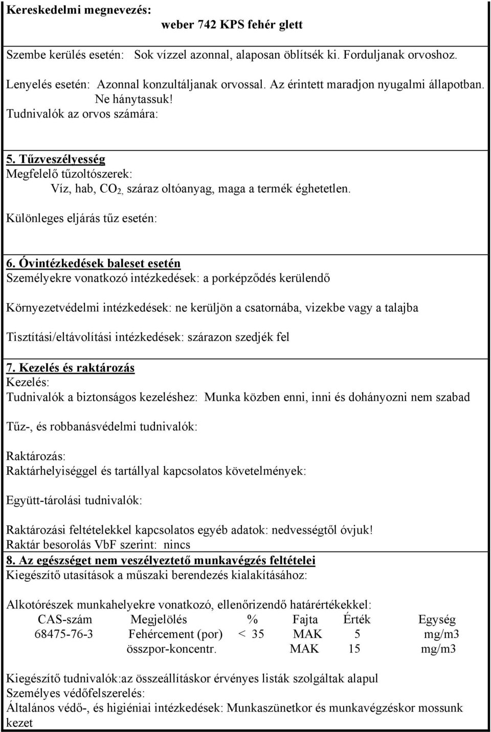 Óvintézkedések baleset esetén Személyekre vonatkozó intézkedések: a porképződés kerülendő Környezetvédelmi intézkedések: ne kerüljön a csatornába, vizekbe vagy a talajba Tisztítási/eltávolítási