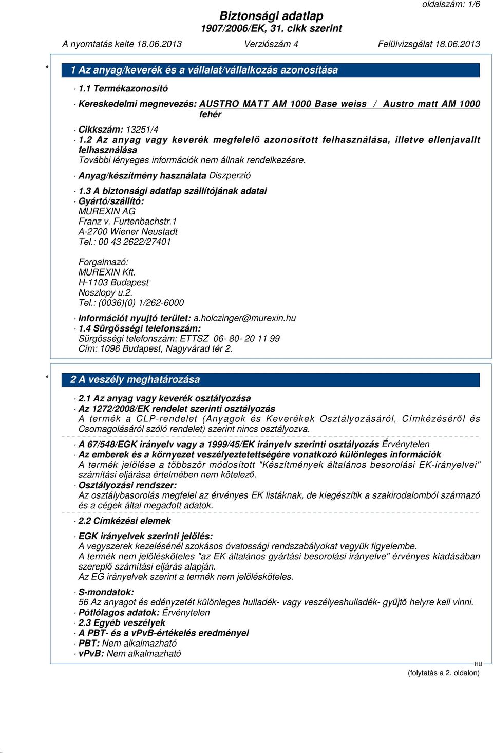 3 A biztonsági adatlap szállítójának adatai Gyártó/szállító: MUREXIN AG Franz v. Furtenbachstr.1 A-2700 Wiener Neustadt Tel.: 00 43 2622/27401 Forgalmazó: MUREXIN Kft. H-1103 Budapest Noszlopy u.2. Tel.: (0036)(0) 1/262-6000 Információt nyujtó terület: a.