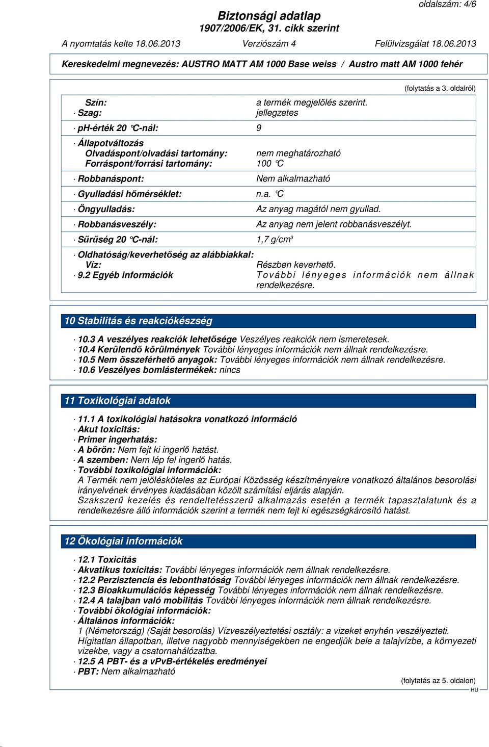 a. C Öngyulladás: Az anyag magától nem gyullad. Robbanásveszély: Az anyag nem jelent robbanásveszélyt. Sűrűség 20 C-nál: 1,7 g/cm 3 (folytatás a 3.