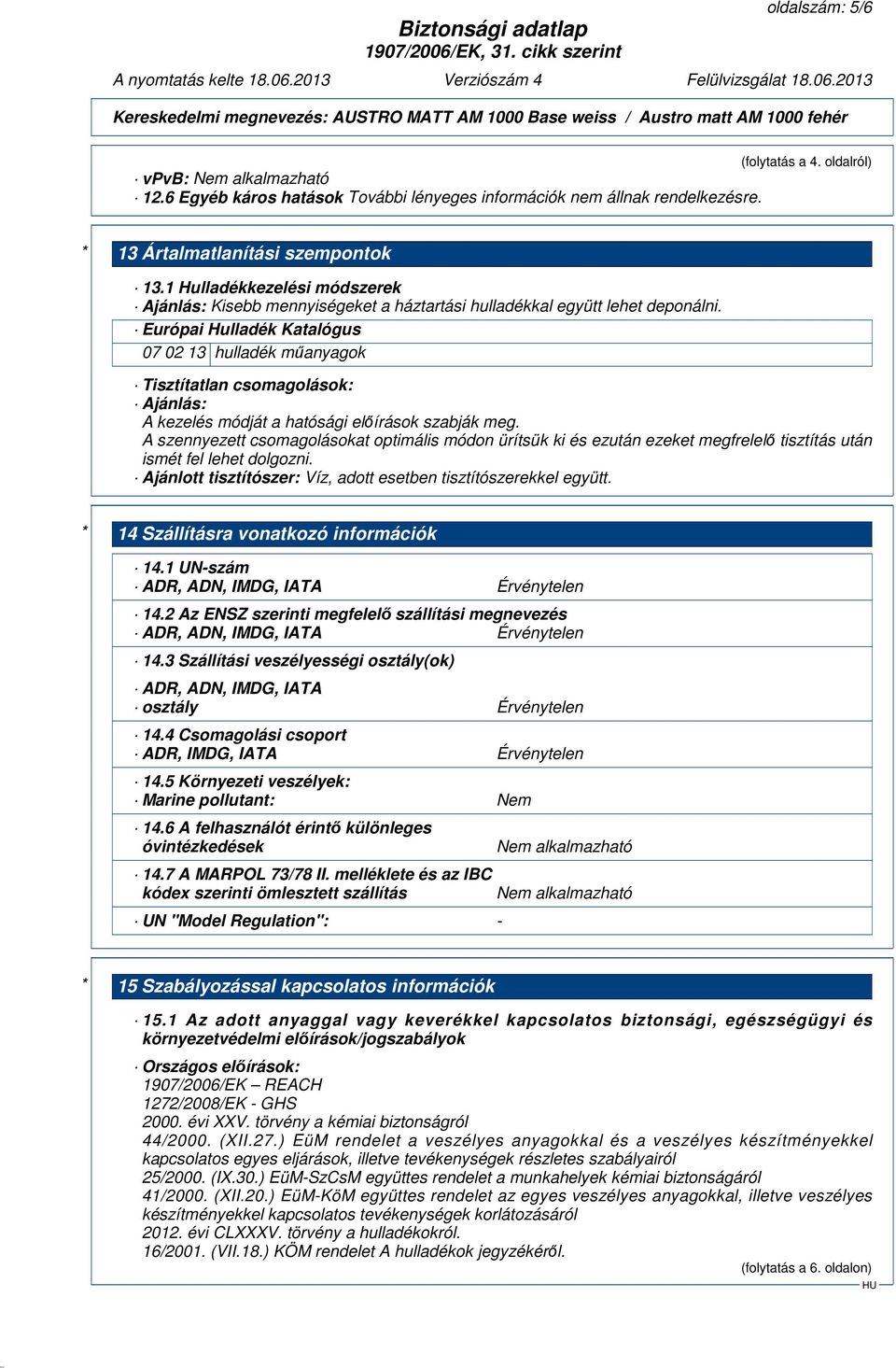 Európai Hulladék Katalógus 07 02 13 hulladék műanyagok Tisztítatlan csomagolások: Ajánlás: A kezelés módját a hatósági előírások szabják meg.