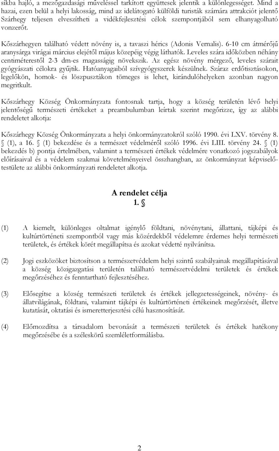 vonzerőt. Kőszárhegyen található védett növény is, a tavaszi hérics (Adonis Vernalis). 6-10 cm átmérőjű aranysárga virágai március elejétől május közepéig végig láthatók.