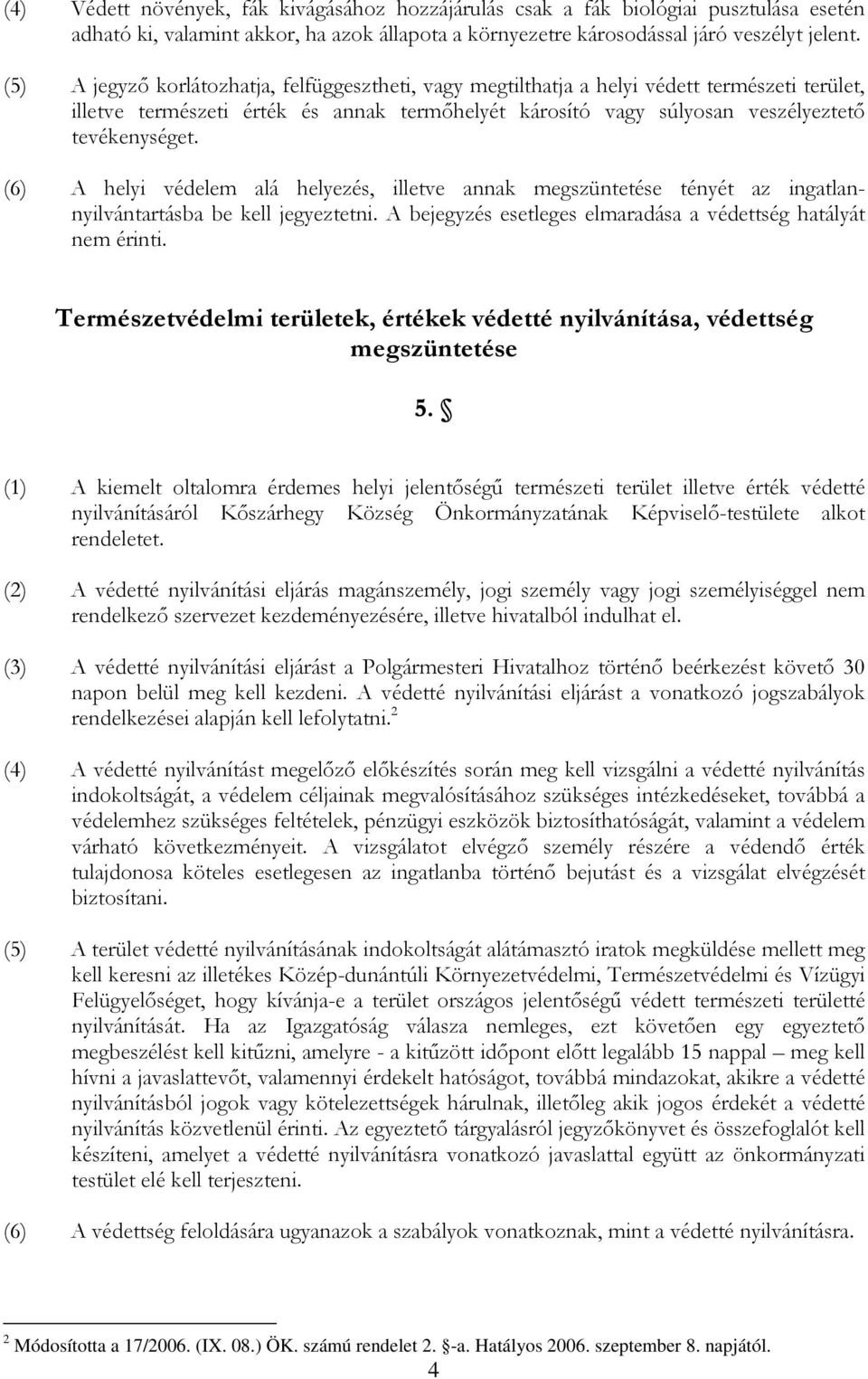 (6) A helyi védelem alá helyezés, illetve annak megszüntetése tényét az ingatlannyilvántartásba be kell jegyeztetni. A bejegyzés esetleges elmaradása a védettség hatályát nem érinti.