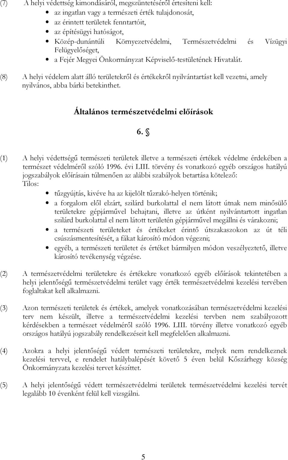 (8) A helyi védelem alatt álló területekről és értékekről nyilvántartást kell vezetni, amely nyilvános, abba bárki betekinthet. Általános természetvédelmi előírások 6.