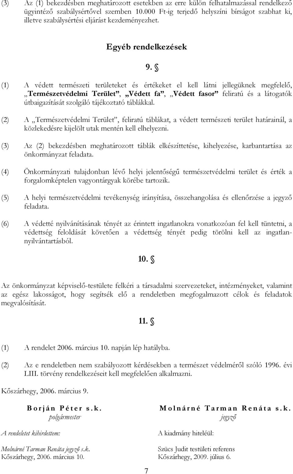 (1) A védett természeti területeket és értékeket el kell látni jellegüknek megfelelő, Természetvédelmi Terület, Védett fa, Védett fasor feliratú és a látogatók útbaigazítását szolgáló tájékoztató