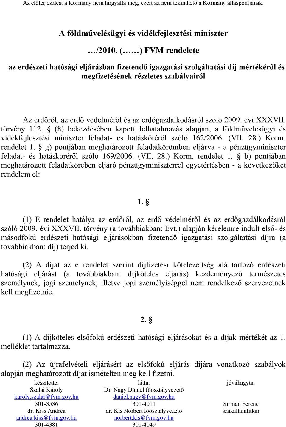 szóló 2009. évi XXXVII. törvény 112. (8) bekezdésében kapott felhatalmazás alapján, a földművelésügyi és vidékfejlesztési miniszter feladat- és hatásköréről szóló 162/2006. (VII. 28.) Korm.