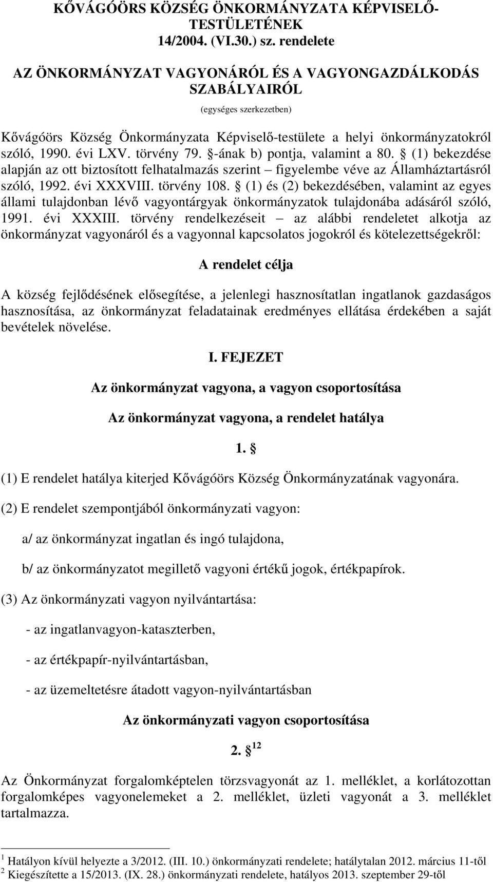 törvény 79. -ának b) pontja, valamint a 80. (1) bekezdése alapján az ott biztosított felhatalmazás szerint figyelembe véve az Államháztartásról szóló, 1992. évi XXXVIII. törvény 108.