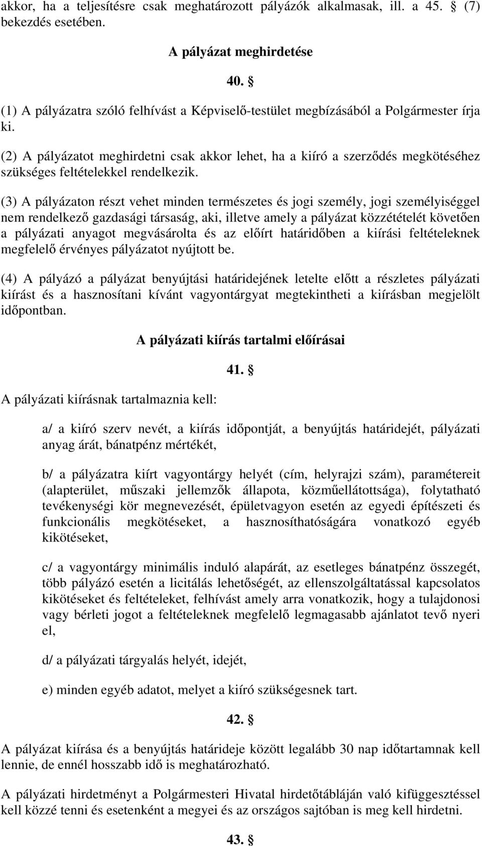 (2) A pályázatot meghirdetni csak akkor lehet, ha a kiíró a szerz dés megkötéséhez szükséges feltételekkel rendelkezik.