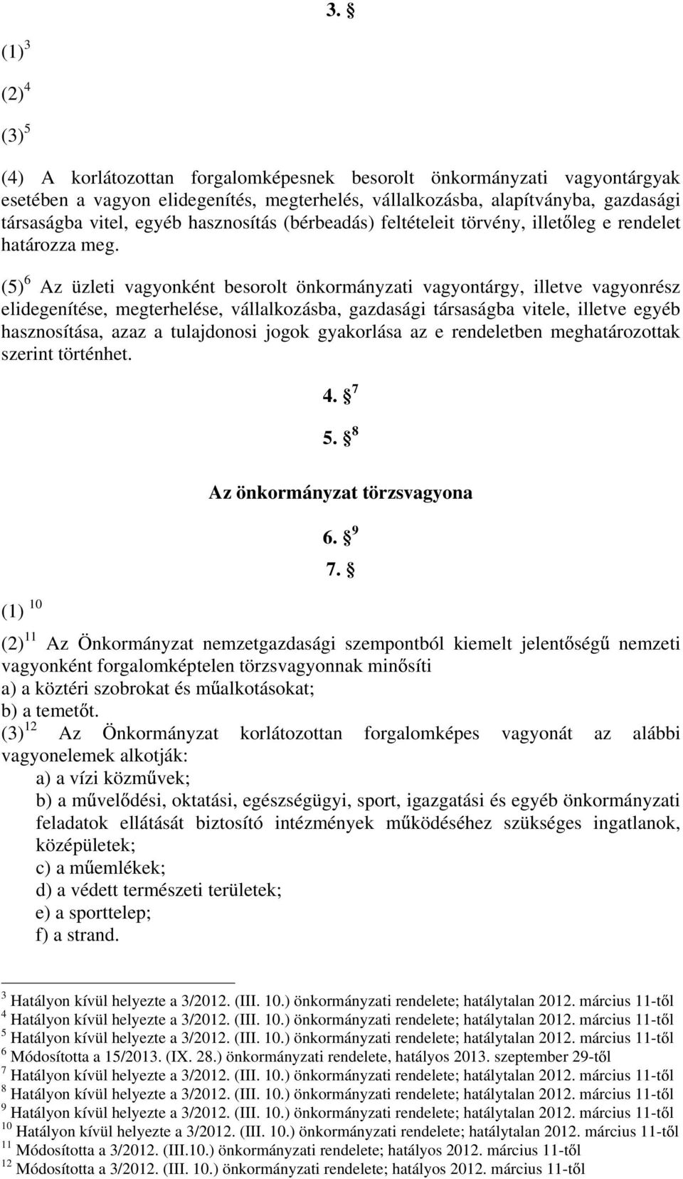 (5) 6 Az üzleti vagyonként besorolt önkormányzati vagyontárgy, illetve vagyonrész elidegenítése, megterhelése, vállalkozásba, gazdasági társaságba vitele, illetve egyéb hasznosítása, azaz a