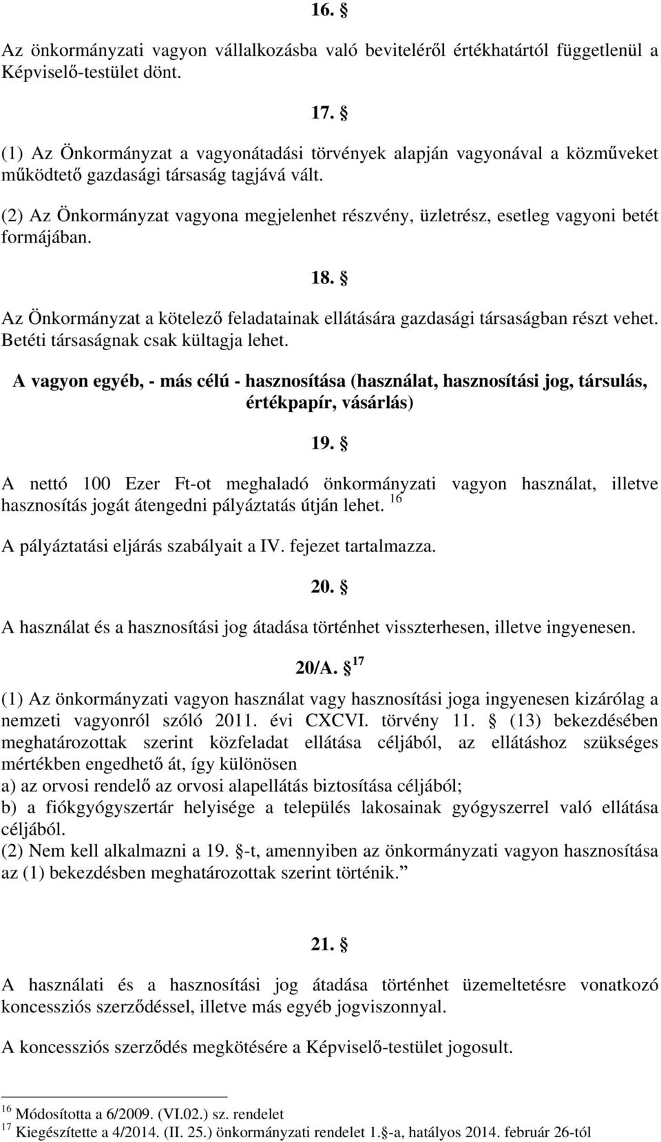 (2) Az Önkormányzat vagyona megjelenhet részvény, üzletrész, esetleg vagyoni betét formájában. 18. Az Önkormányzat a kötelez feladatainak ellátására gazdasági társaságban részt vehet.