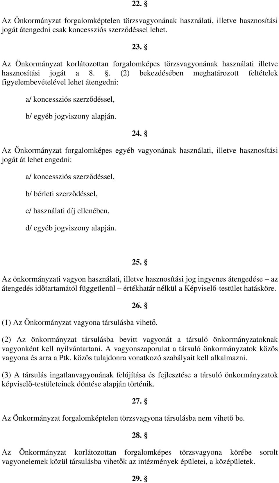 . (2) bekezdésében meghatározott feltételek figyelembevételével lehet átengedni: a/ koncessziós szerz déssel, b/ egyéb jogviszony alapján. 24.