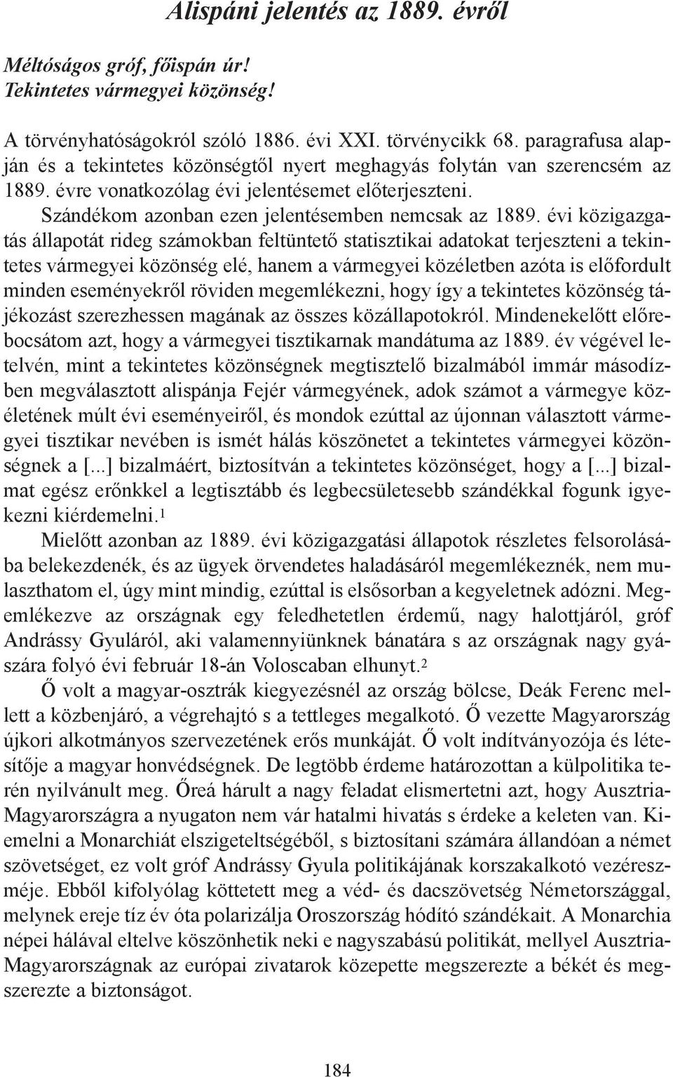 évi közigazgatás állapotát rideg számokban feltüntető statisztikai adatokat terjeszteni a tekintetes vármegyei közönség elé, hanem a vármegyei közéletben azóta is előfordult minden eseményekről