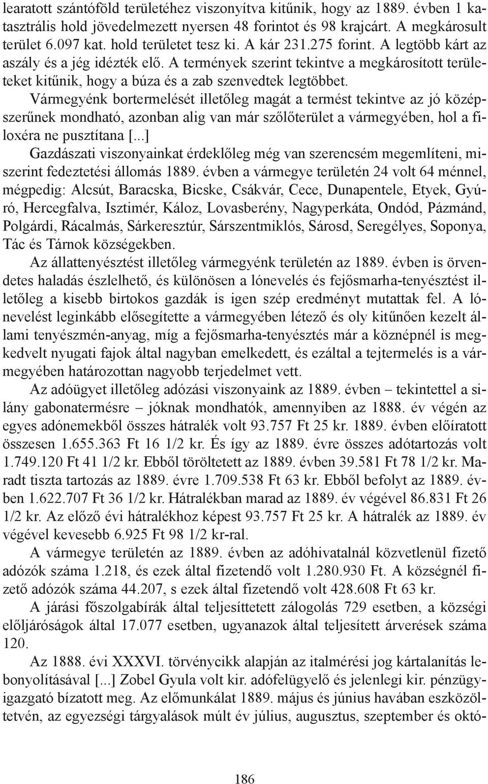 Vármegyénk bortermelését illetőleg magát a termést tekintve az jó középszerűnek mondható, azonban alig van már szőlőterület a vármegyében, hol a filoxéra ne pusztítana [.