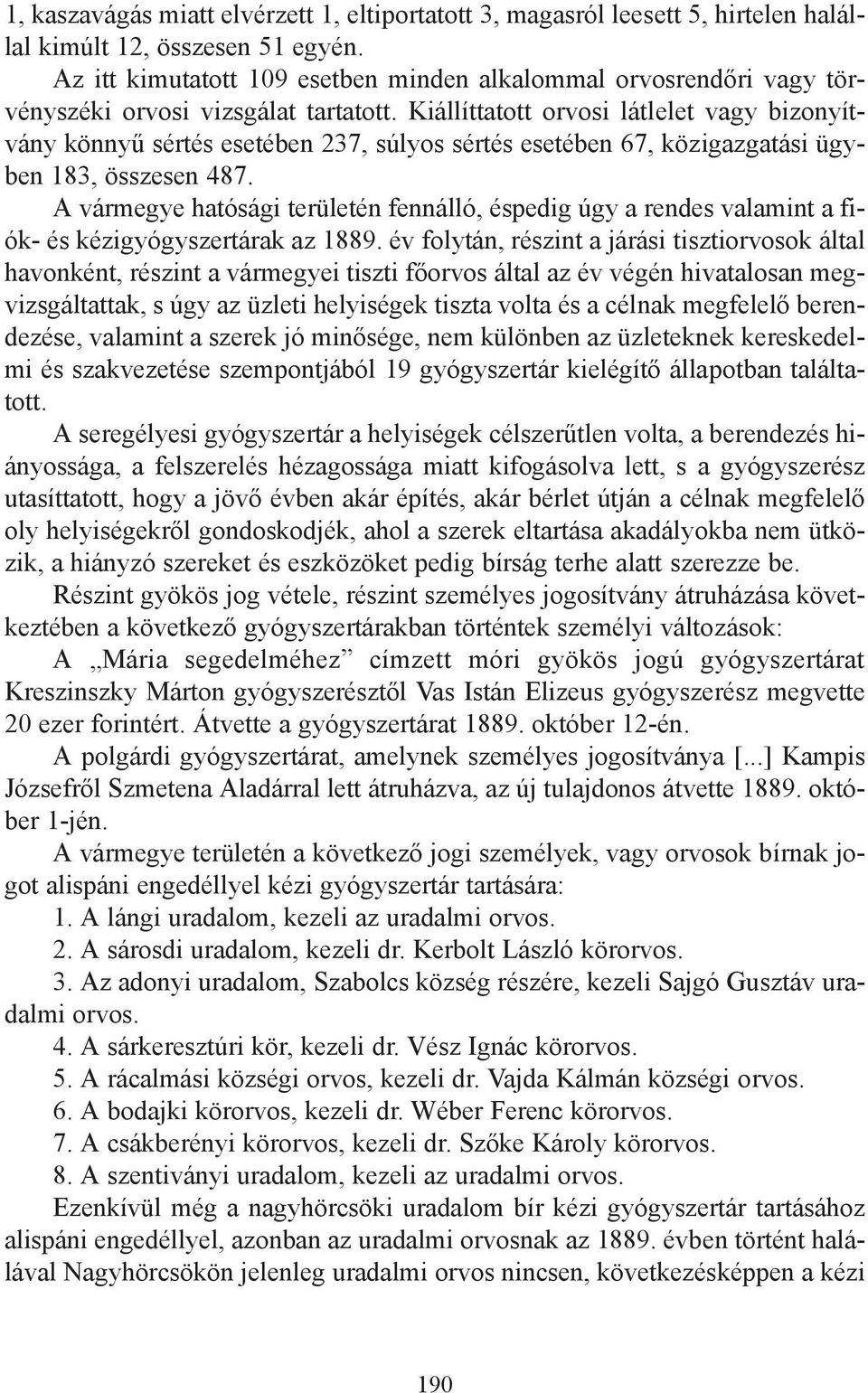 Kiállíttatott orvosi látlelet vagy bizonyítvány könnyű sértés esetében 237, súlyos sértés esetében 67, közigazgatási ügyben 183, összesen 487.