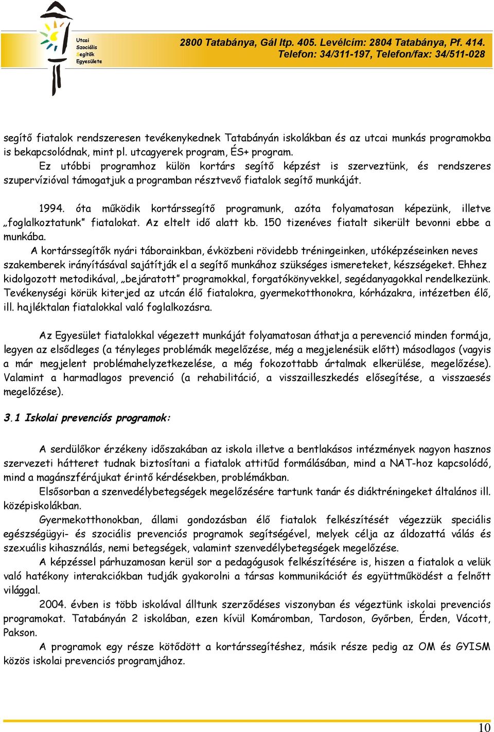 óta működik kortárssegítő programunk, azóta folyamatosan képezünk, illetve foglalkoztatunk fiatalokat. Az eltelt idő alatt kb. 150 tizenéves fiatalt sikerült bevonni ebbe a munkába.