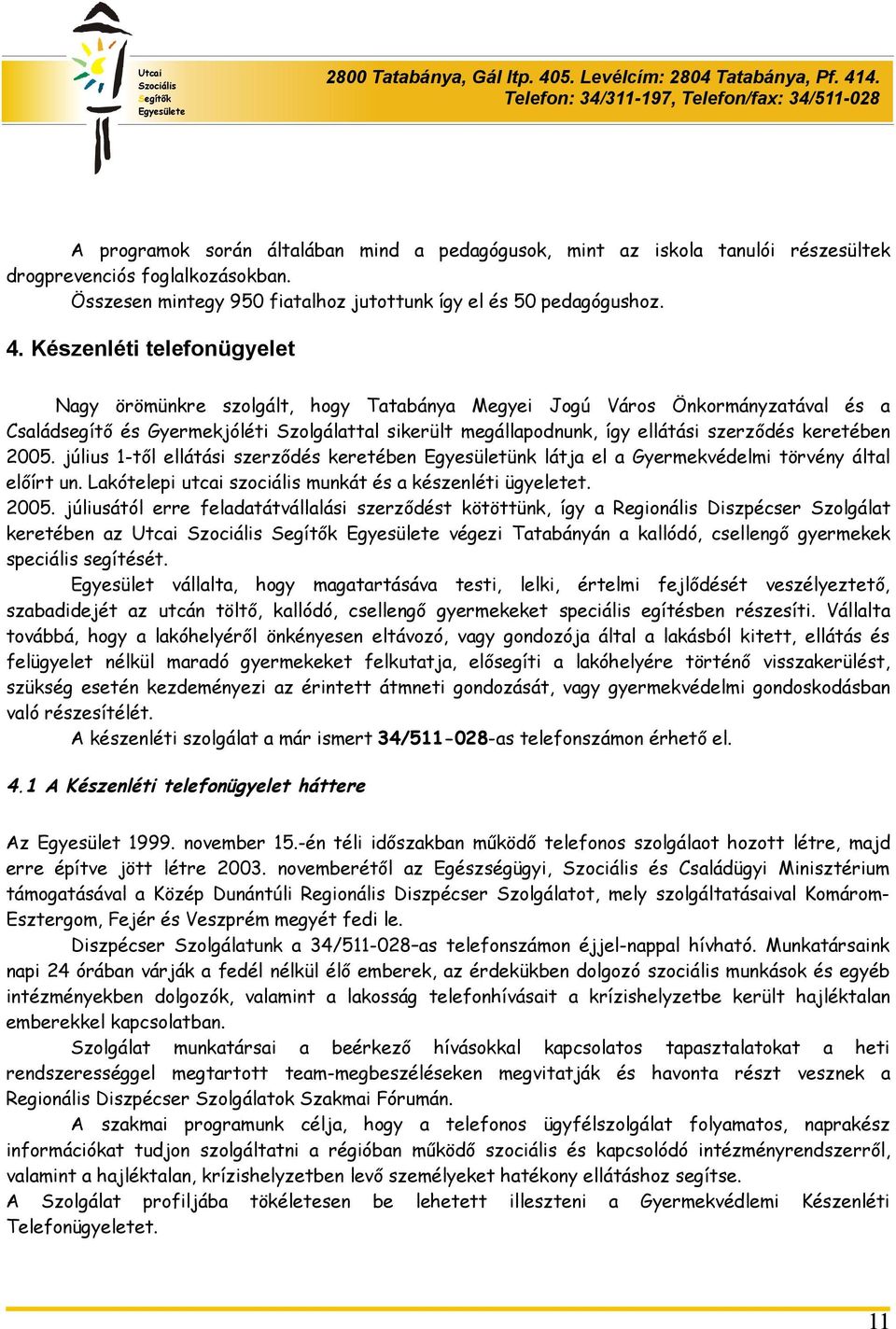 keretében 2005. július 1-től ellátási szerződés keretében Egyesületünk látja el a Gyermekvédelmi törvény által előírt un. Lakótelepi utcai szociális munkát és a készenléti ügyeletet. 2005. júliusától erre feladatátvállalási szerződést kötöttünk, így a Regionális Diszpécser Szolgálat keretében az Utcai végezi Tatabányán a kallódó, csellengő gyermekek speciális segítését.