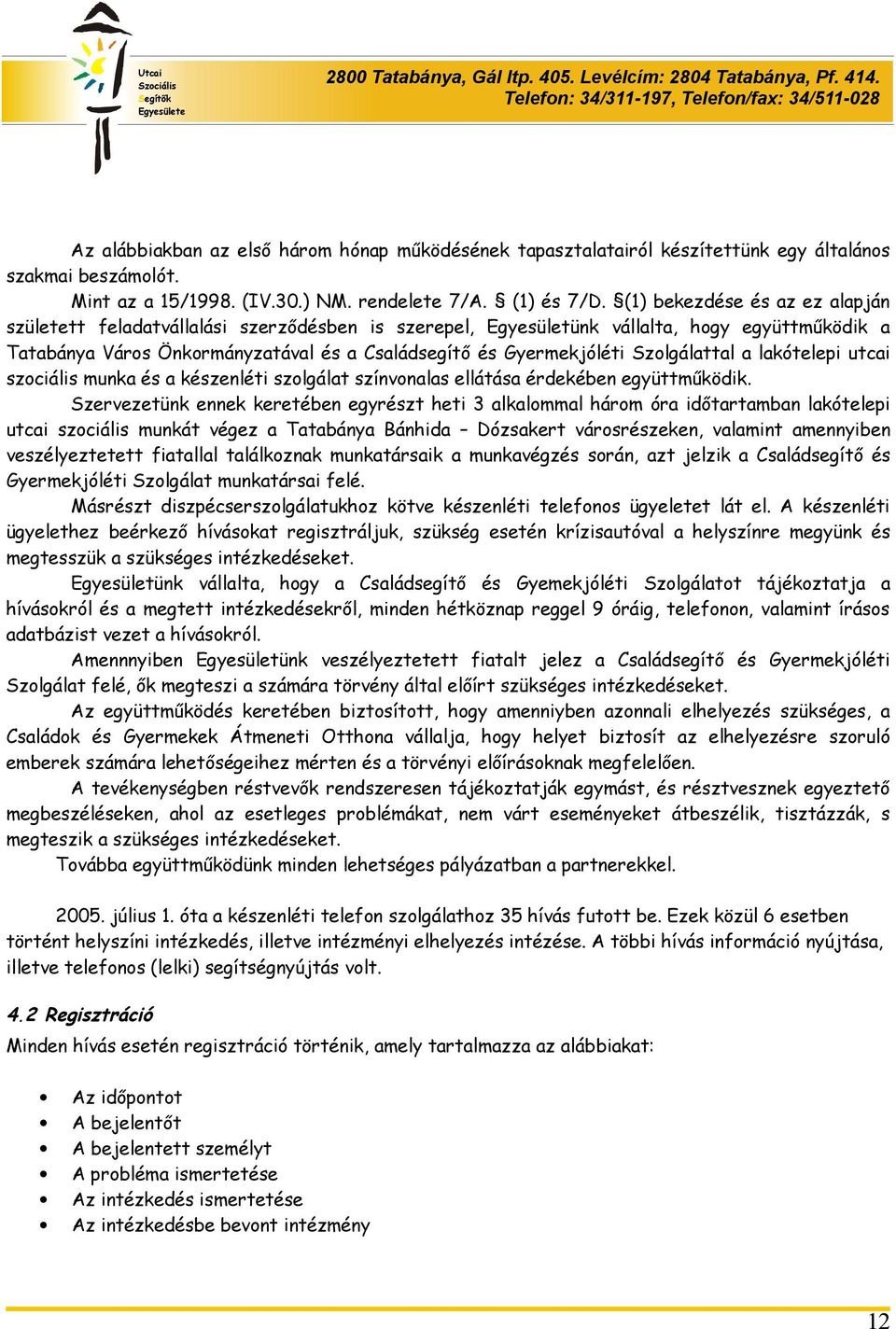 Szolgálattal a lakótelepi utcai szociális munka és a készenléti szolgálat színvonalas ellátása érdekében együttműködik.