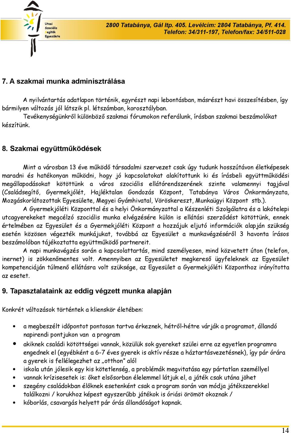 Szakmai együttműködések Mint a városban 13 éve működő társadalmi szervezet csak úgy tudunk hosszútávon életképesek maradni és hatékonyan működni, hogy jó kapcsolatokat alakítottunk ki és írásbeli