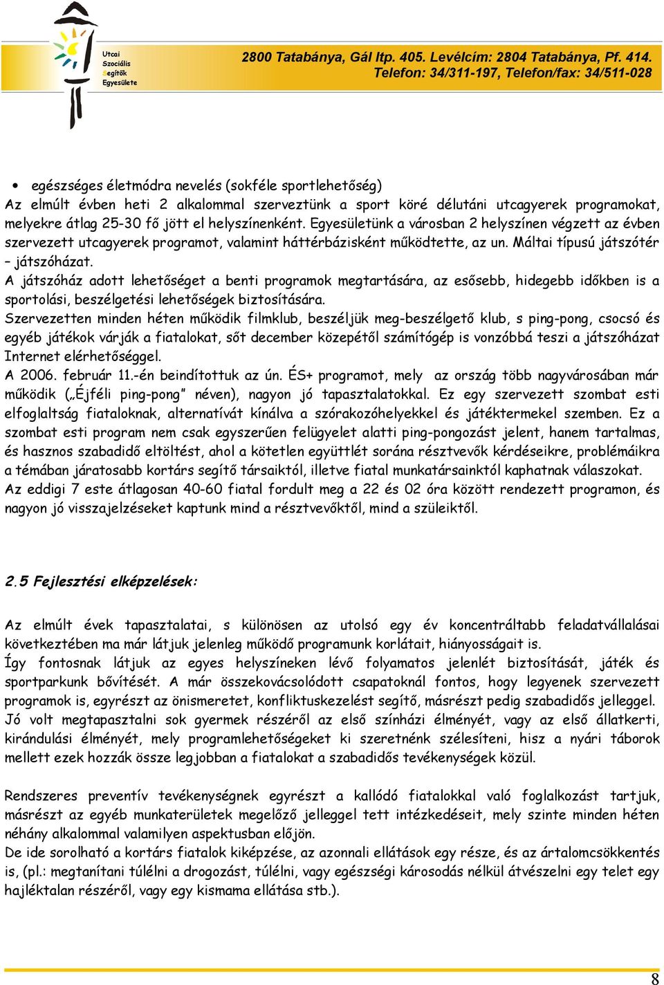 A játszóház adott lehetőséget a benti programok megtartására, az esősebb, hidegebb időkben is a sportolási, beszélgetési lehetőségek biztosítására.