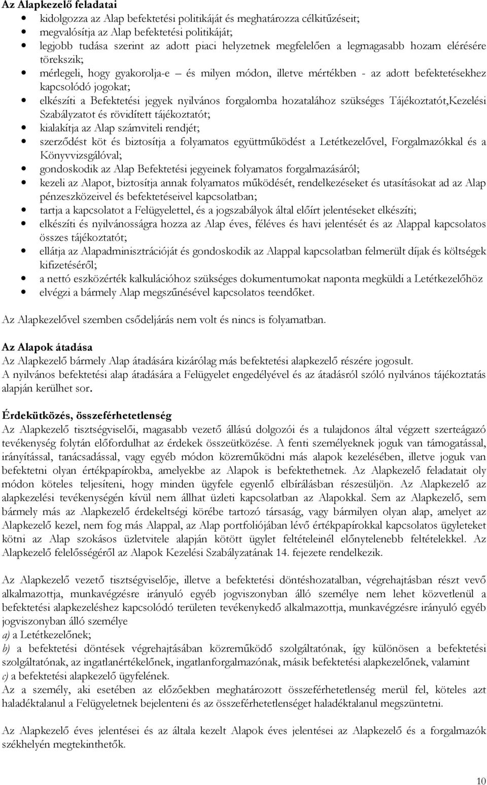 nyilvános forgalomba hozatalához szükséges Tájékoztatót,Kezelési Szabályzatot és rövidített tájékoztatót; kialakítja az Alap számviteli rendjét; szerzıdést köt és biztosítja a folyamatos