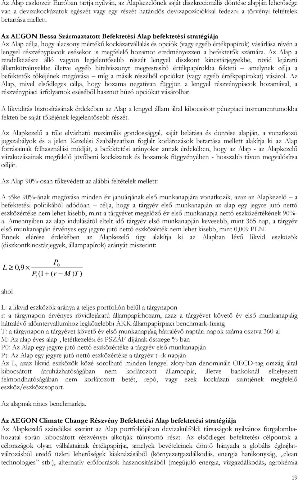 Az AEGON Bessa Származtatott Befektetési Alap befektetési stratégiája Az Alap célja, hogy alacsony mértékő kockázatvállalás és opciók (vagy egyéb értékpapírok) vásárlása révén a lengyel