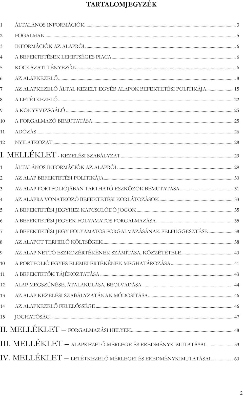 MELLÉKLET - KEZELÉSI SZABÁLYZAT...29 1 ÁLTALÁNOS INFORMÁCIÓK AZ ALAPRÓL...29 2 AZ ALAP BEFEKTETÉSI POLITIKÁJA...30 3 AZ ALAP PORTFOLIÓJÁBAN TARTHATÓ ESZKÖZÖK BEMUTATÁSA.