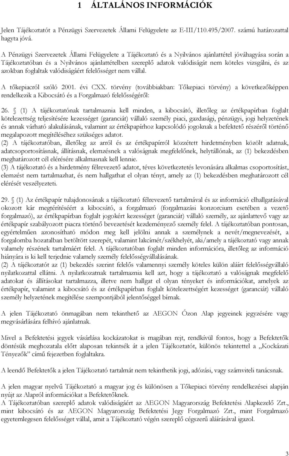 vizsgálni, és az azokban foglaltak valódiságáért felelısséget nem vállal. A tıkepiacról szóló 2001. évi CXX.