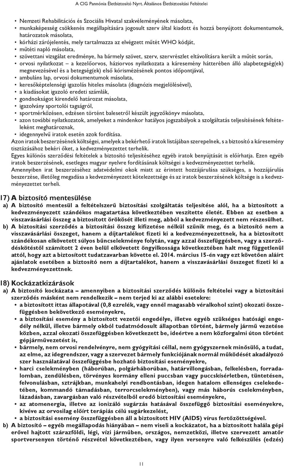 dokumentumok, határozatok másolata, kórházi zárójelentés, mely tartalmazza az elvégzett műtét WHO kódját, műtéti napló másolata, szövettani vizsgálat eredménye, ha bármely szövet, szerv, szervrészlet