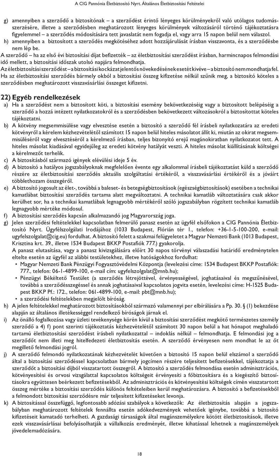 körülmények változásáról történő tájékoztatásra figyelemmel a szerződés módosítására tett javaslatát nem fogadja el, vagy arra 15 napon belül nem válaszol.