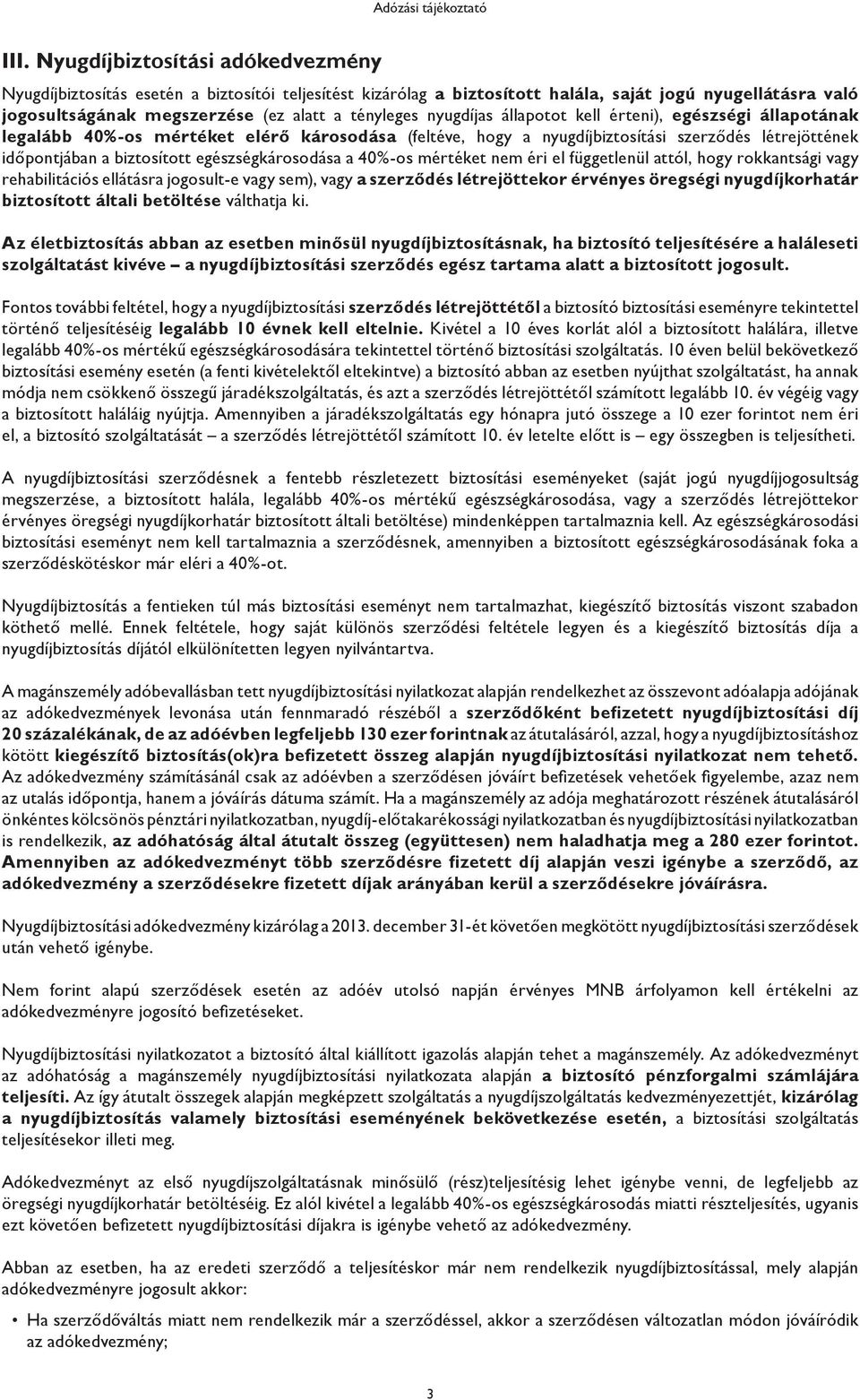 nyugdíjas állapotot kell érteni), egészségi állapotának legalább 40%-os mértéket elérő károsodása (feltéve, hogy a nyugdíjbiztosítási szerződés létrejöttének időpontjában a biztosított