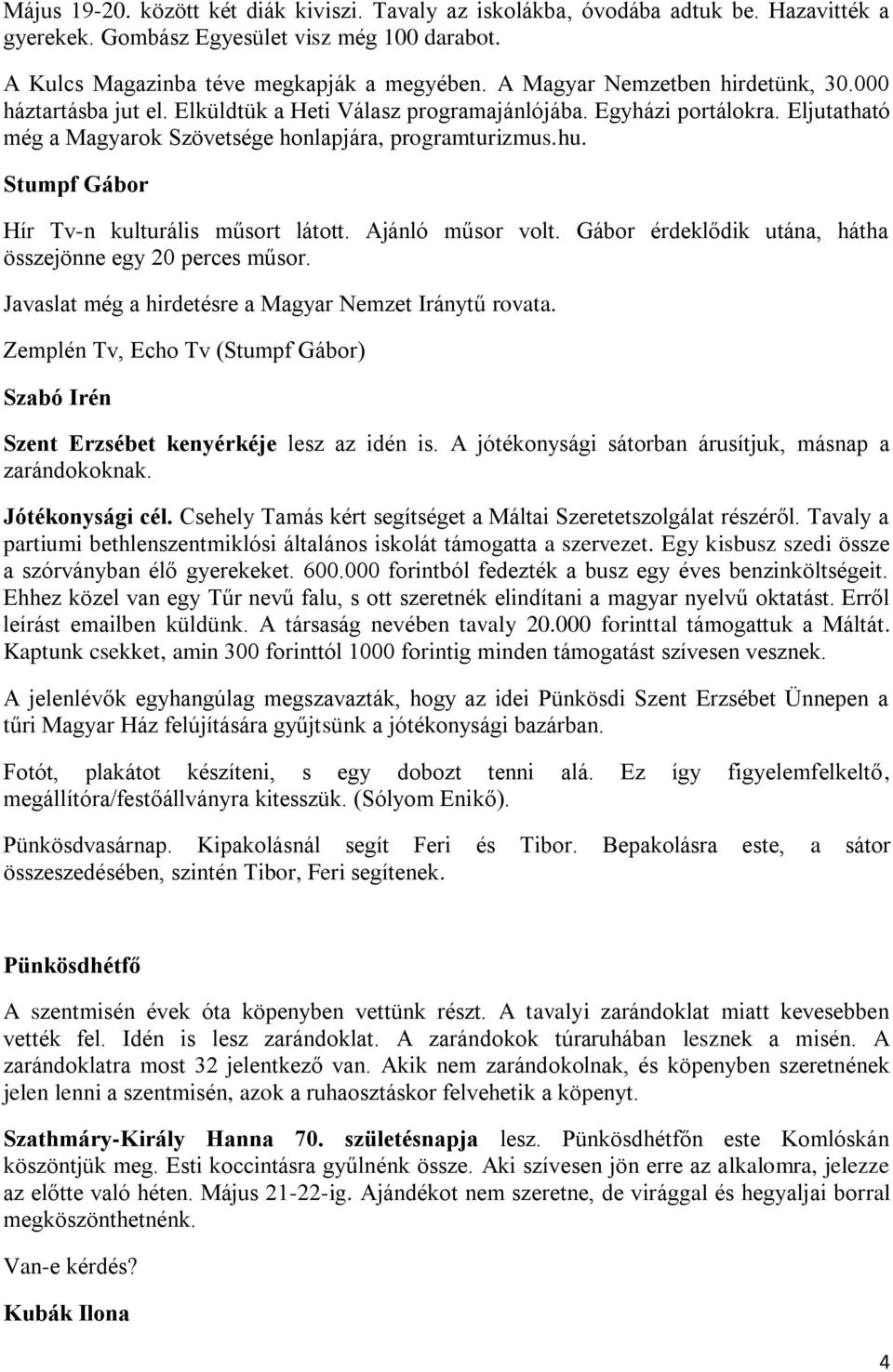 Hír Tv-n kulturális műsort látott. Ajánló műsor volt. Gábor érdeklődik utána, hátha összejönne egy 20 perces műsor. Javaslat még a hirdetésre a Magyar Nemzet Iránytű rovata.