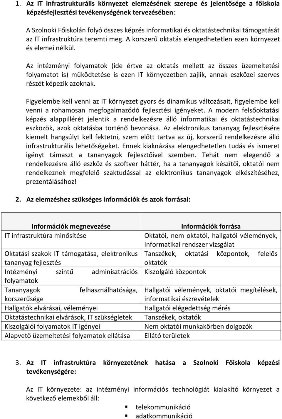 Az intézményi folyamatok (ide értve az oktatás mellett az összes üzemeltetési folyamatot is) működtetése is ezen IT környezetben zajlik, annak eszközei szerves részét képezik azoknak.