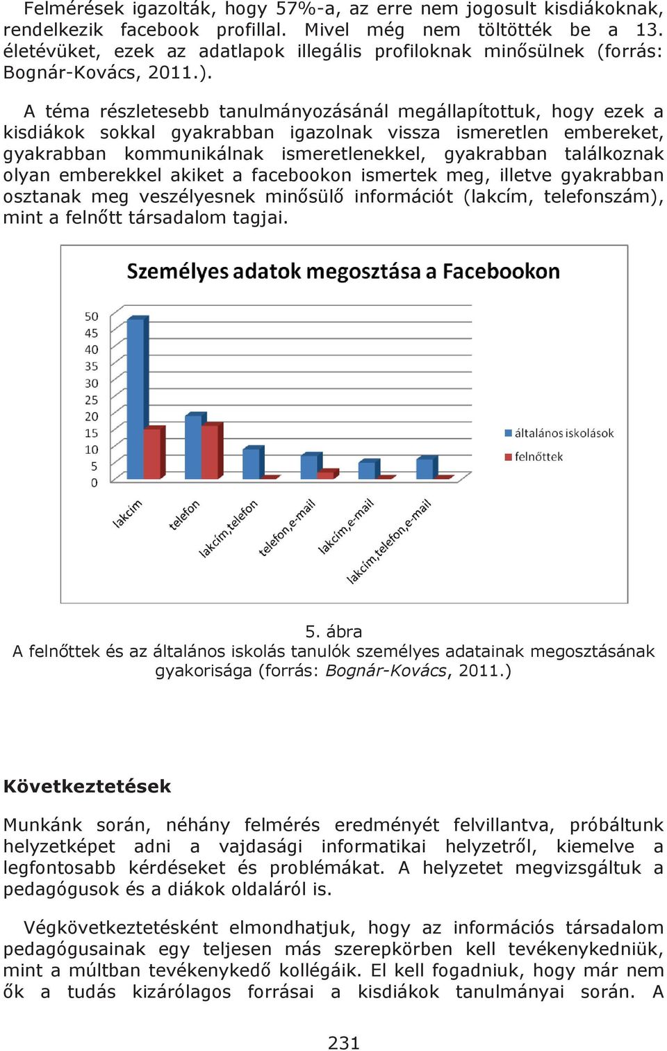 A téma részletesebb tanulmányozásánál megállapítottuk, hogy ezek a kisdiákok sokkal gyakrabban igazolnak vissza ismeretlen embereket, gyakrabban kommunikálnak ismeretlenekkel, gyakrabban találkoznak