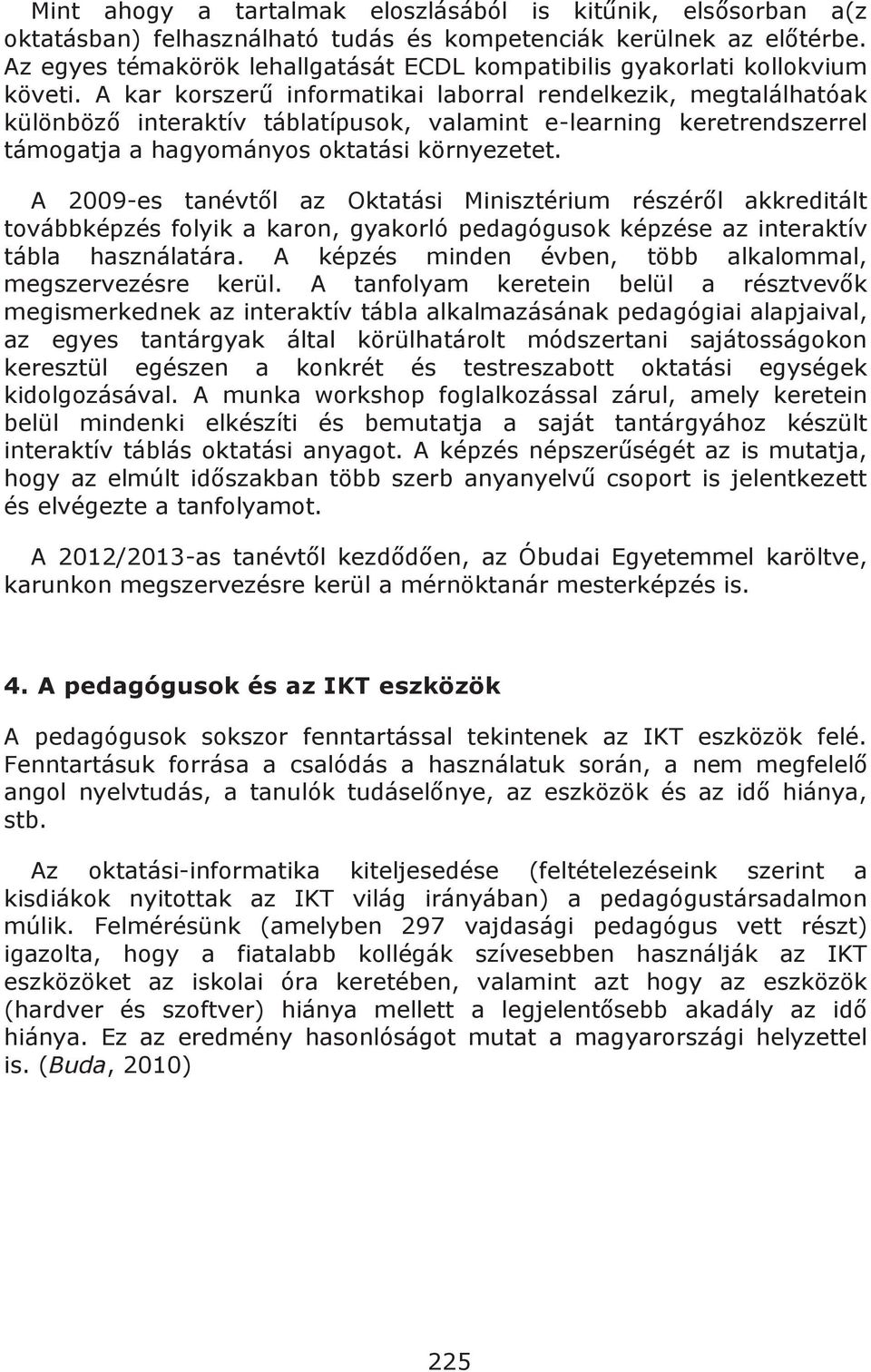 A kar korszerű informatikai laborral rendelkezik, megtalálhatóak különböző interaktív táblatípusok, valamint e-learning keretrendszerrel támogatja a hagyományos oktatási környezetet.