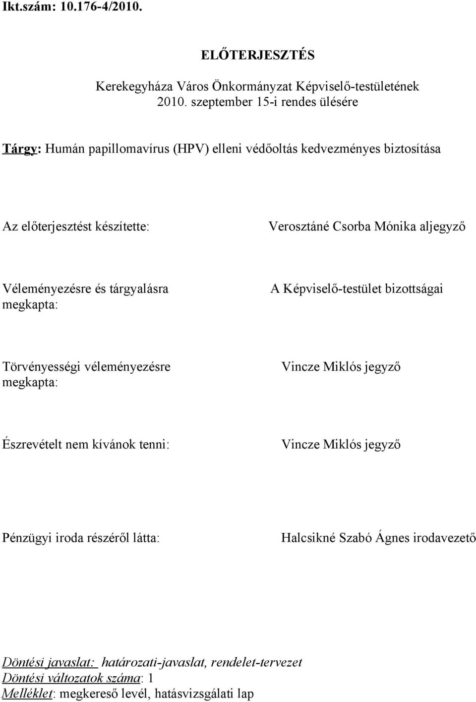 aljegyző Véleményezésre és tárgyalásra megkapta: A Képviselő-testület bizottságai Törvényességi véleményezésre megkapta: Vincze Miklós jegyző Észrevételt nem