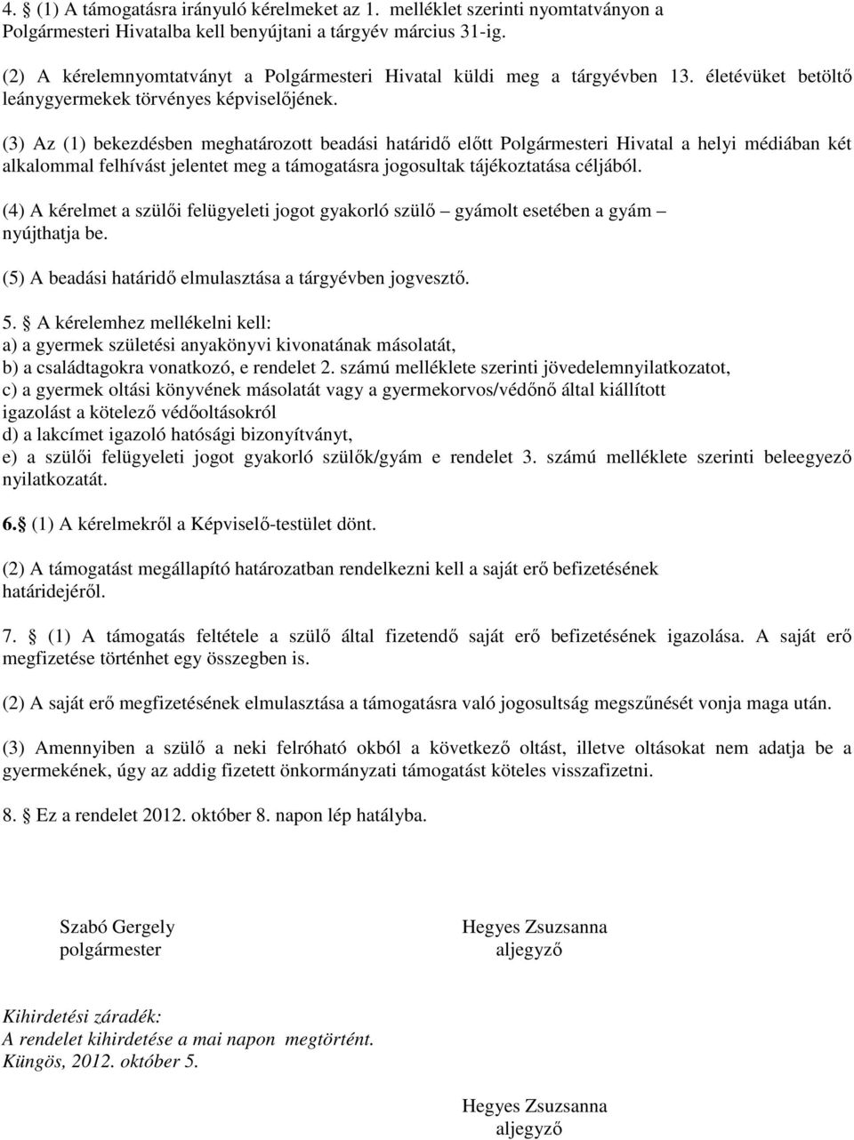 (3) Az (1) bekezdésben meghatározott beadási határidő előtt Polgármesteri Hivatal a helyi médiában két alkalommal felhívást jelentet meg a támogatásra jogosultak tájékoztatása céljából.