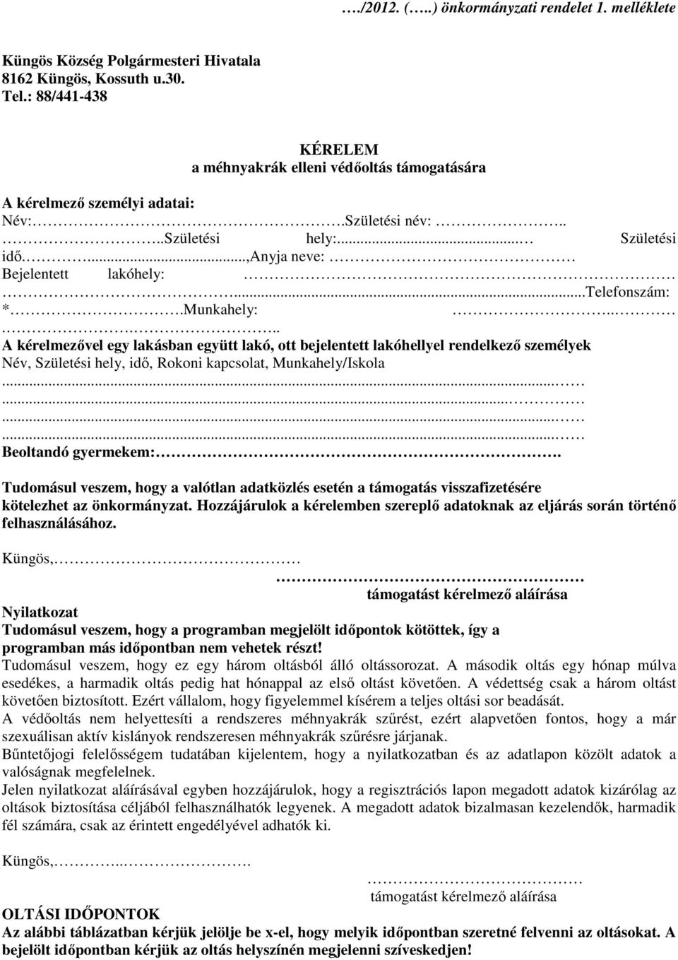 ..telefonszám: *.Munkahely:...... A kérelmezővel egy lakásban együtt lakó, ott bejelentett lakóhellyel rendelkező személyek Név, Születési hely, idő, Rokoni kapcsolat, Munkahely/Iskola.