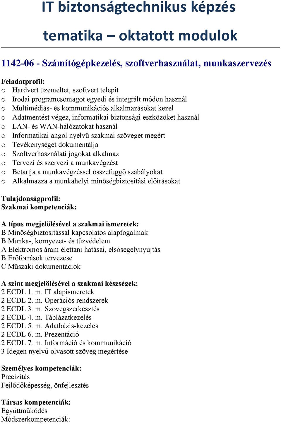 Tevékenységét dkumentálja Szftverhasználati jgkat alkalmaz Tervezi és szervezi a munkavégzést Betartja a munkavégzéssel összefüggő szabálykat Alkalmazza a munkahelyi minőségbiztsítási előíráskat