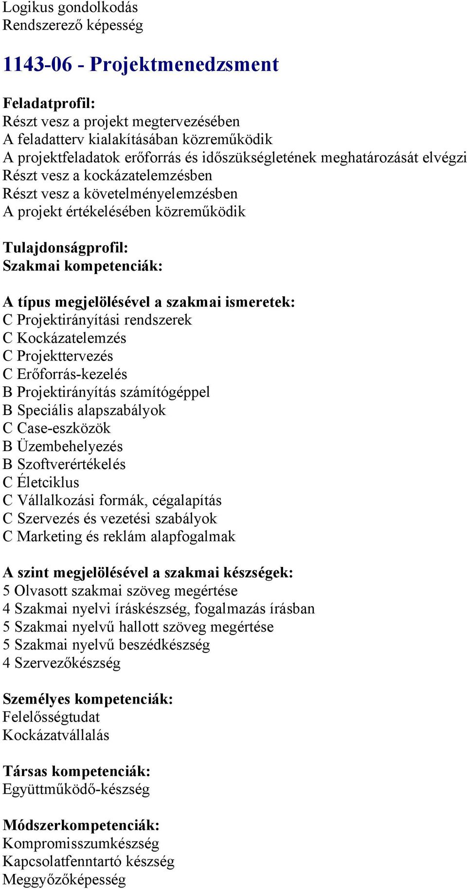 Prjekttervezés C Erőfrrás-kezelés B Prjektirányítás számítógéppel B Speciális alapszabályk C Case-eszközök B Üzembehelyezés B Szftverértékelés C Életciklus C Vállalkzási frmák, cégalapítás C